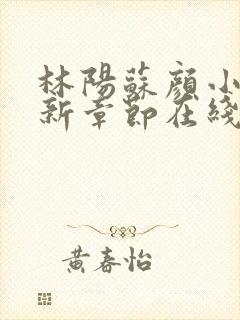 林阳苏颜小说最新章节在线阅读