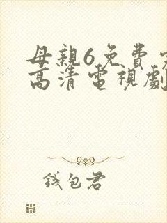 母亲6免费完整高清电视剧在线看下载全集