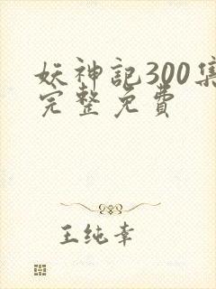 妖神记300集完整免费