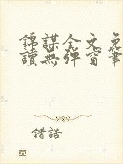 锦谋全文免费阅读无弹窗笔趣阁