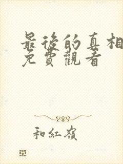 最后的真相完整免费观看