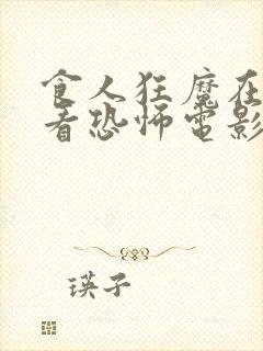 食人狂魔在线观看恐怖电影免费高清