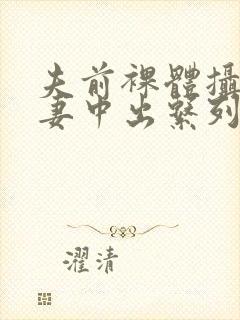 夫前裸体摄影人妻中出系列