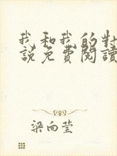 我和我的对家小说免费阅读笔趣阁