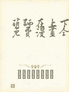 萌师在上下拉式免费漫画全集