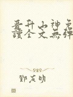 晋升山神免费阅读全文无弹窗