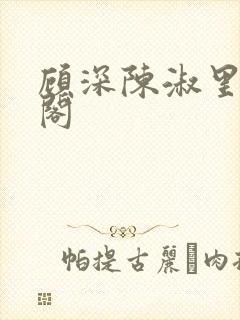 顾深陈淑里笔趣阁