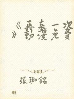 《再来一次好吗》动漫免费观看全集