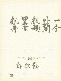 戏里戏外一叶孤舟笔趣阁全文