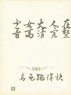 少女大人在线观看高清完整版免费动漫