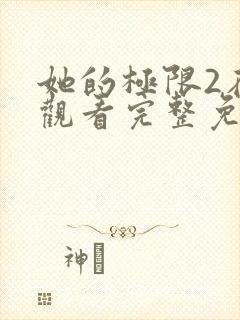 她的极限2在线观看完整免费全集高清中文
