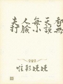 夫人每天都在线打脸小说无删减正版在线阅读