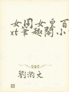 女同女皇百合txt笔趣阁小说