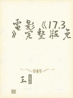 电影《17.3》完整版免费观看国语