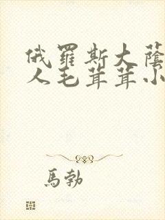 俄罗斯大荫蒂女人毛茸茸小说