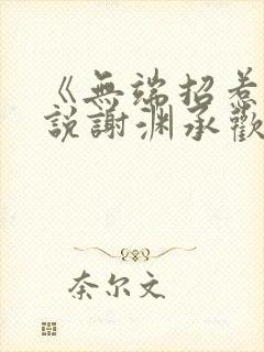 《无端招惹》小说谢渊承欢