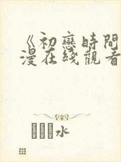 《初恋时间》动漫在线观看全集免费