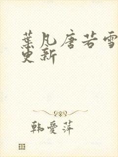 叶凡唐若雪章节更新封面