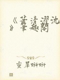 《萧清濯沈令柔》笔趣阁