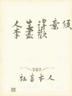 人生得意须进欢李尽欢