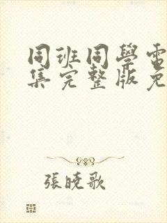 同班同学电影全集完整版免费观看国语