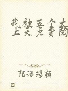 我被五个大佬宠上天免费阅读封面