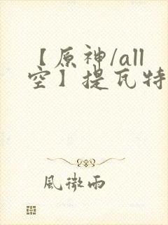 【原神/all空】提瓦特笔趣阁