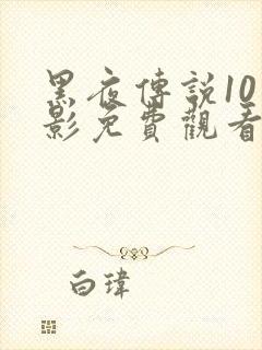 黑夜传说10电影免费观看高清
