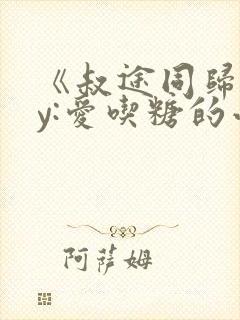 《叔途同归》by:爱吃糖的小麻雀