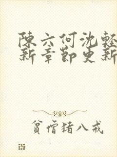 陈六何沈轻舞最新章节更新时间