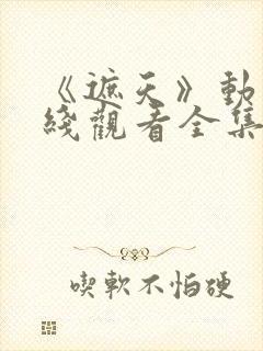 《遮天》动漫在线观看全集高清