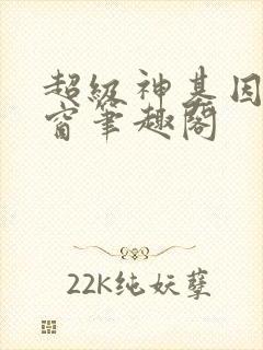 超级神基因无弹窗笔趣阁