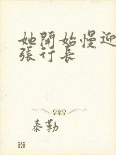 她开始慢迎迎合张行长