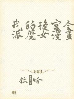 我的后宫全是反派魔女漫画下拉式