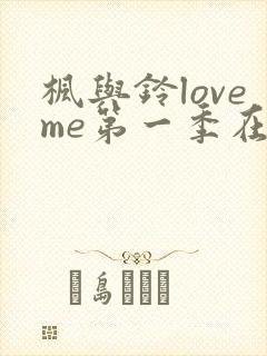 枫与铃loveme第一季在线观看