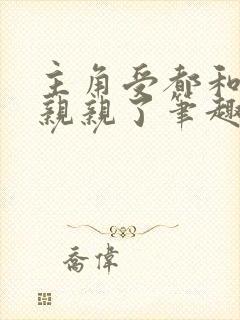 主角受都和反派亲亲了笔趣阁无弹窗免费阅读