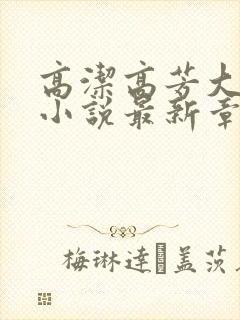 高洁高芳大团圆小说最新章节免费阅读