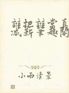 谁把谁当真无删减新笔趣阁