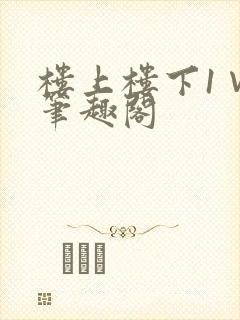 楼上楼下1∨1笔趣阁