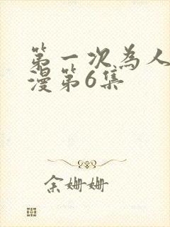 第一次为人妻动漫第6集