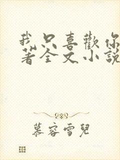 我只喜欢你 原著全文小说免费阅读全文封面