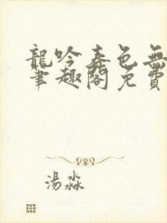 龙吟春色无弹窗笔趣阁免费阅读全文