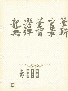 龙潜苍穹笔趣阁无弹窗最新章节