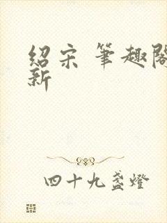 绍宋 笔趣阁最新