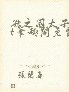 欲之国太子txt笔趣阁免费阅读