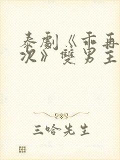 泰剧《乖再来一次》双男主动漫免费观看