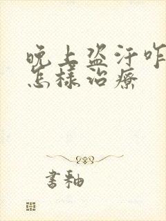 晚上盗汗咋回事怎样治疗