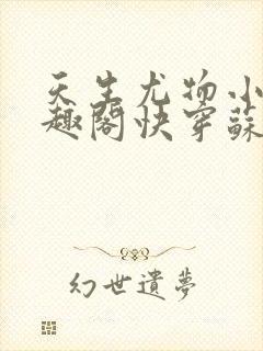 天生尤物小说笔趣阁快穿苏雪薇免费阅读