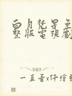 白月梵星免费完整版电视剧高清可投屏