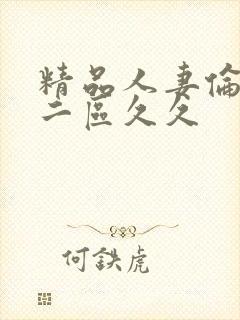 精品人妻伦一二二区久久